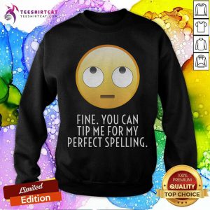 Fine You Can Tip Me For My Perfect Spelling Sweatshirt