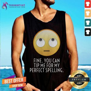 Fine You Can Tip Me For My Perfect Spelling Tank Top