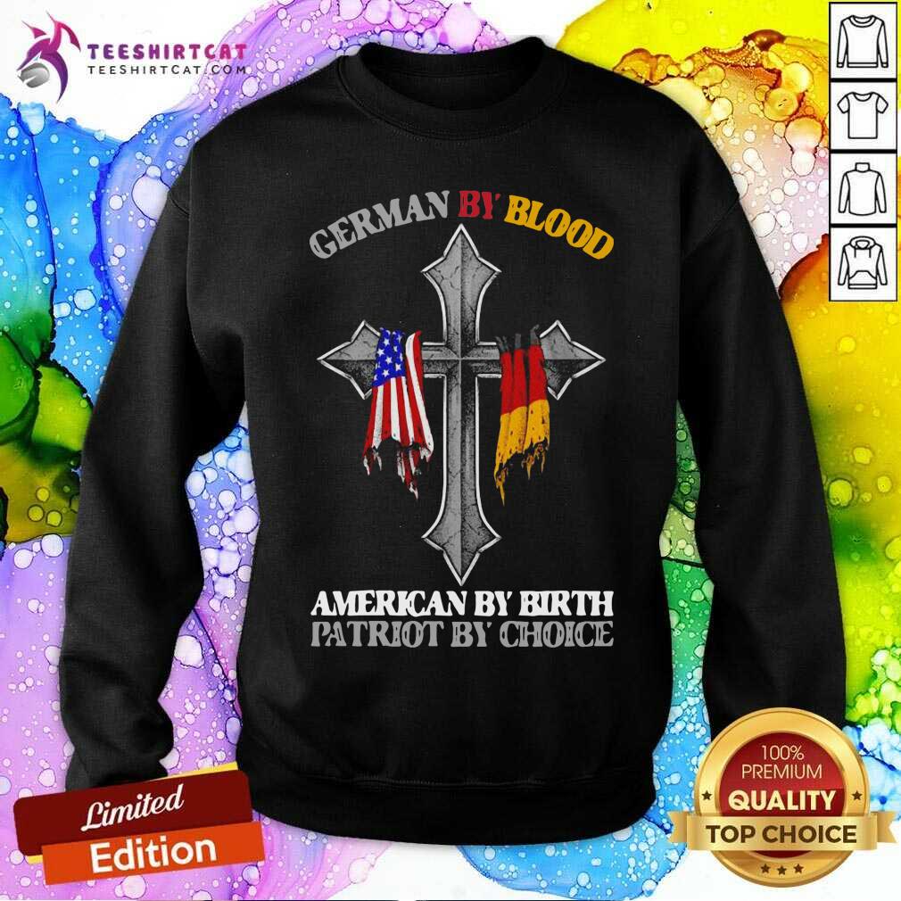 German By Blood American By Birth Patriot By Choice Sweatshirt German By Blood American By Birth Patriot By Choice Sweatshirt