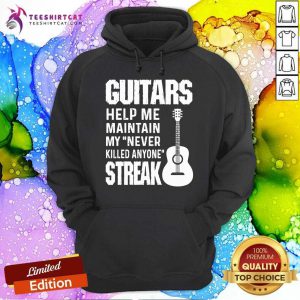Guitars Help Me Maintain My Never Killed Anyone Streak Hoodie