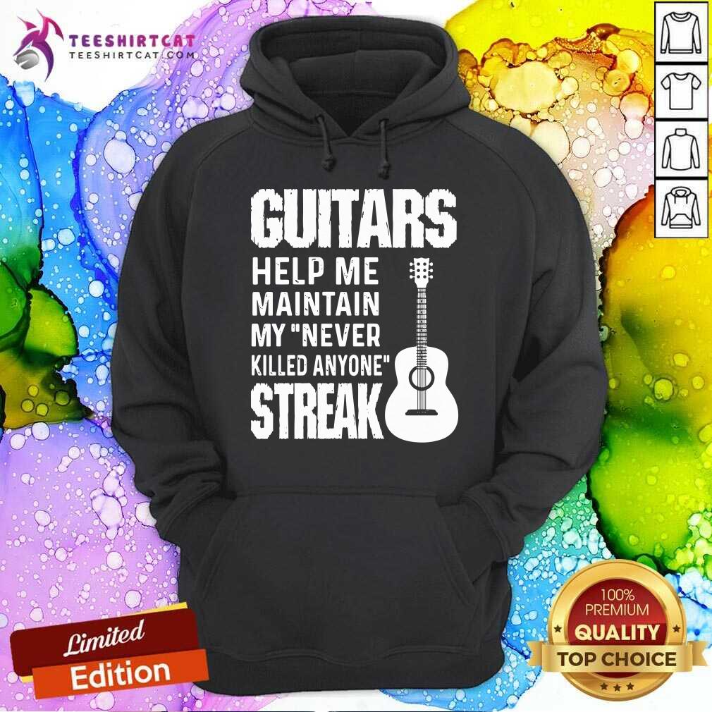 Guitars Help Me Maintain My Never Killed Anyone Streak Hoodie Guitars Help Me Maintain My Never Killed Anyone Streak Hoodie