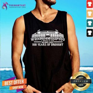 Hot What If I Told You 108 Years Of Drought Wrigley Field Baseball Tank Top