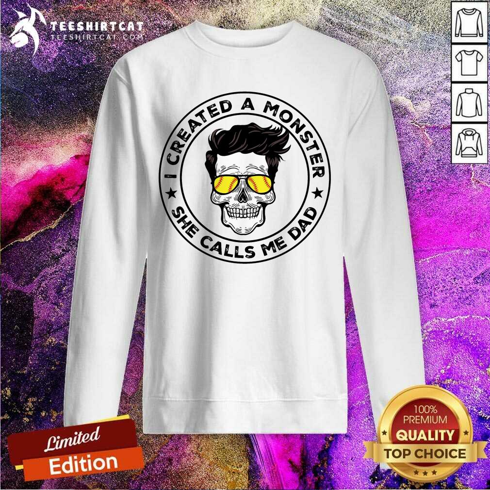 I Created A Monster She Calls Me Dad Skull Sweatshirt I Created A Monster She Calls Me Dad Skull Sweatshirt