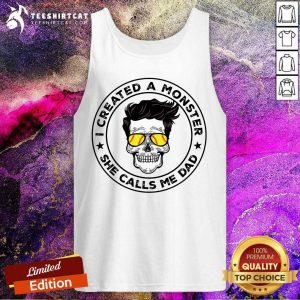 I Created A Monster She Calls Me Dad Skull Tank Top