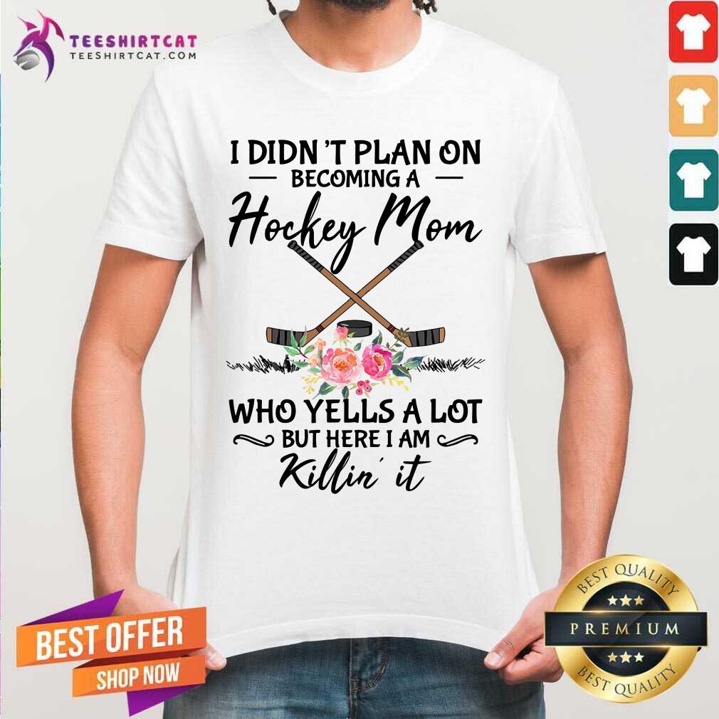 I Did Not Plan On Hockey Mom Killin It Shirt