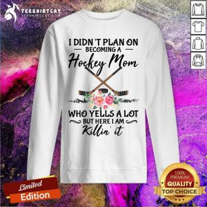 I Did Not Plan On Hockey Mom Killin It Sweatshirt