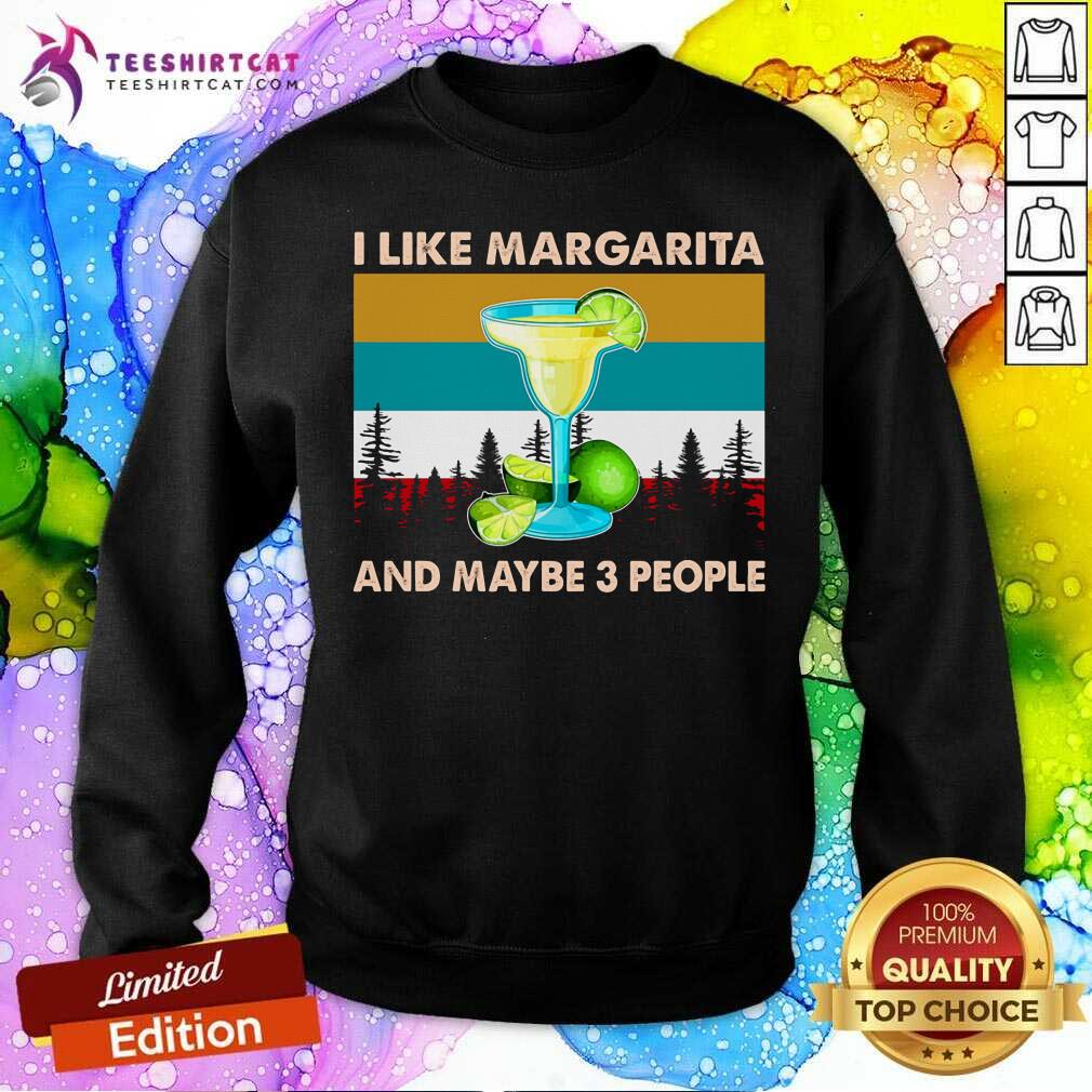 I Like Margarita And Maybe 3 People Sweatshirt I Like Margarita And Maybe 3 People Sweatshirt