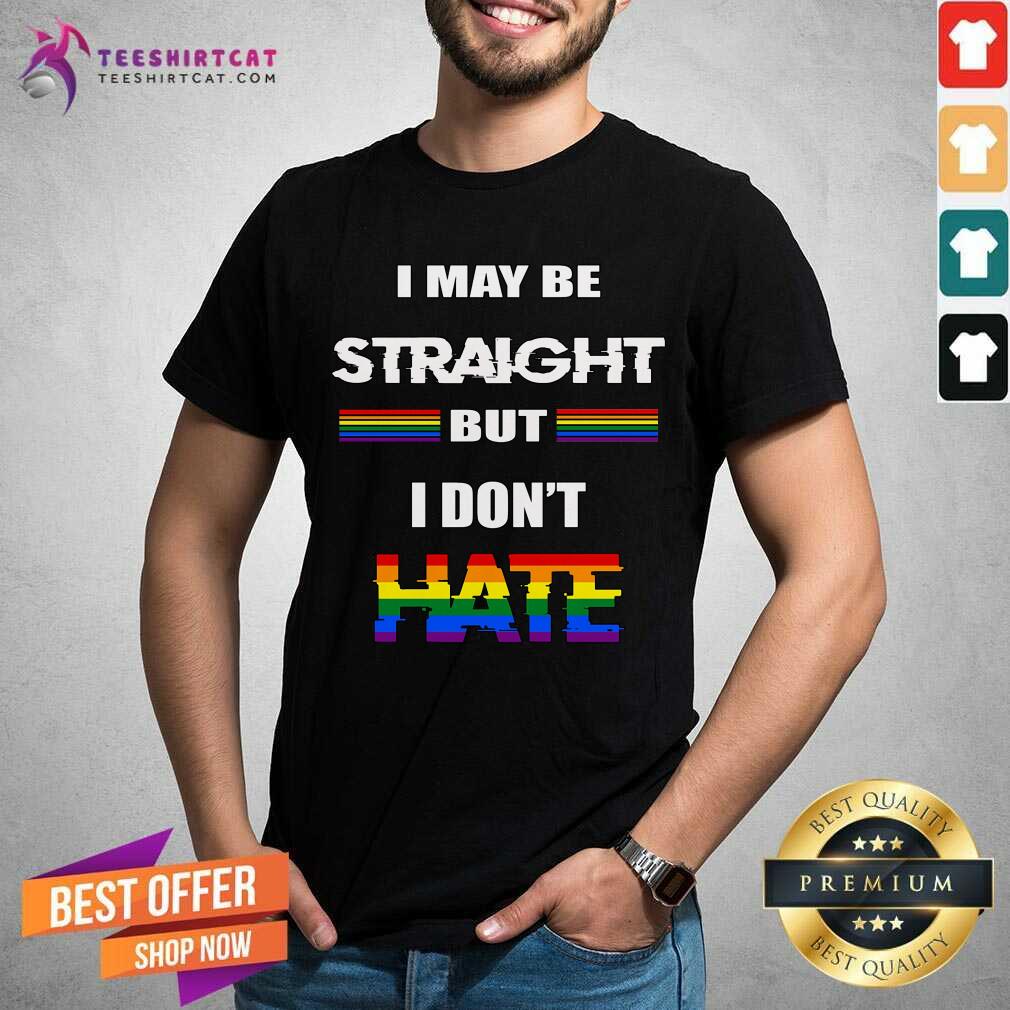 I May Be Straight But I Do Not Hate Shirt