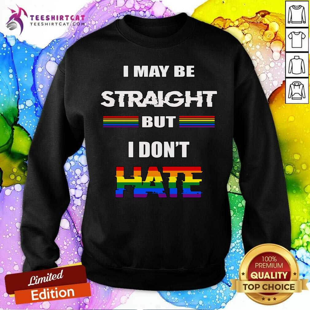 I May Be Straight But I Do Not Hate Sweatshirt I May Be Straight But I Do Not Hate Sweatshirt