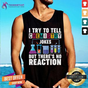 I Try To Tell Chemistry Jokes But There Is No Reaction Tank Top