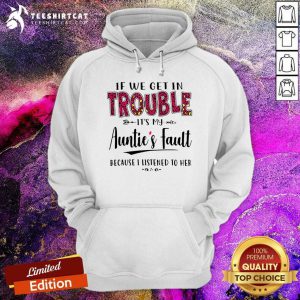 If We Get In Trouble It Is My Aunties Fault Hoodie