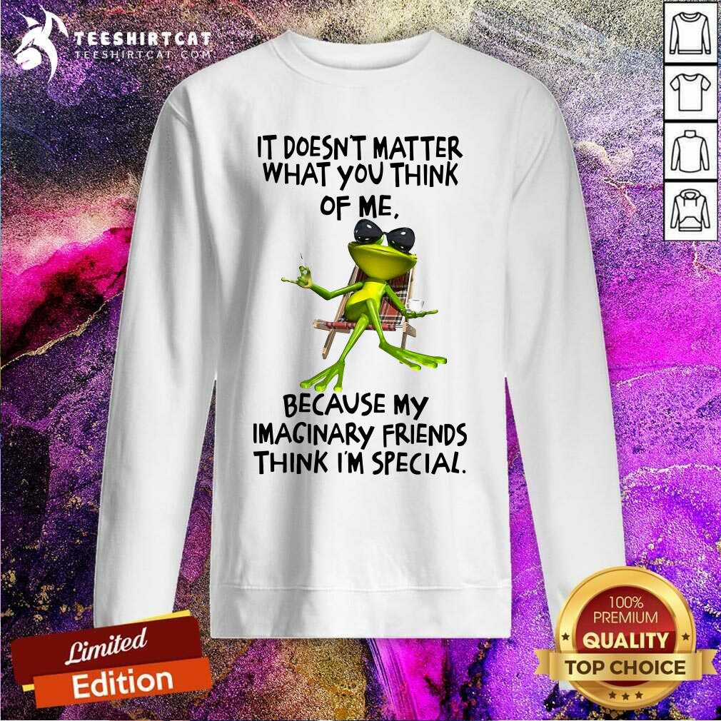 It Does Not Matter What You Think Of Me Frog Sweatshirt It Does Not Matter What You Think Of Me Frog Sweatshirt