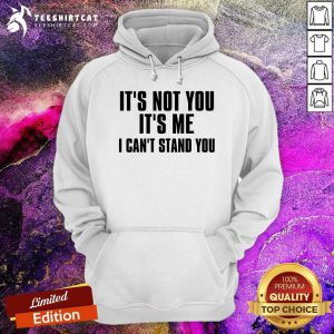It Is Not You It Is Me I Cant Stand You Hoodie