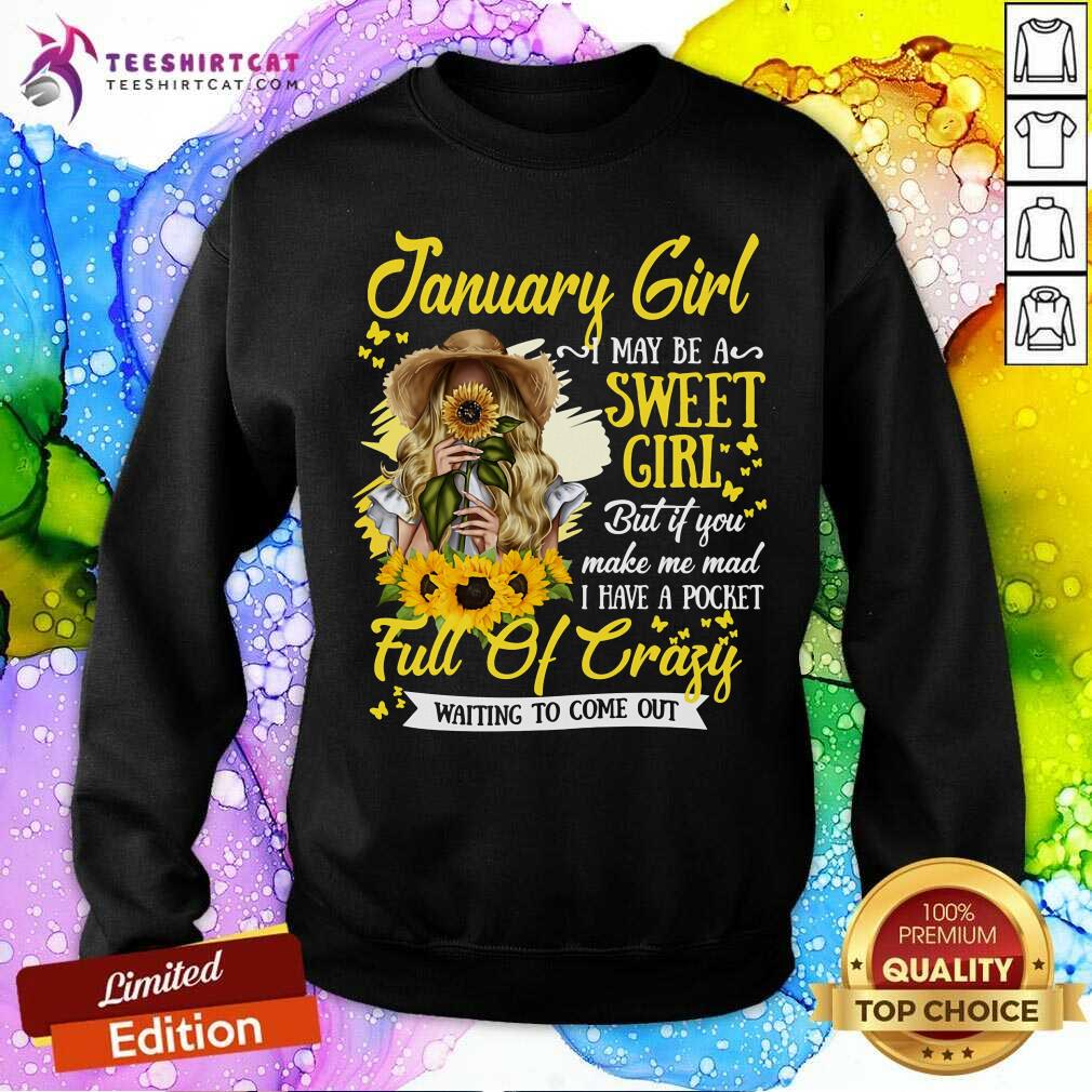 January Girl Sweet Girl Full Of Crazy Sunflower Sweatshirt January Girl Sweet Girl Full Of Crazy Sunflower Sweatshirt