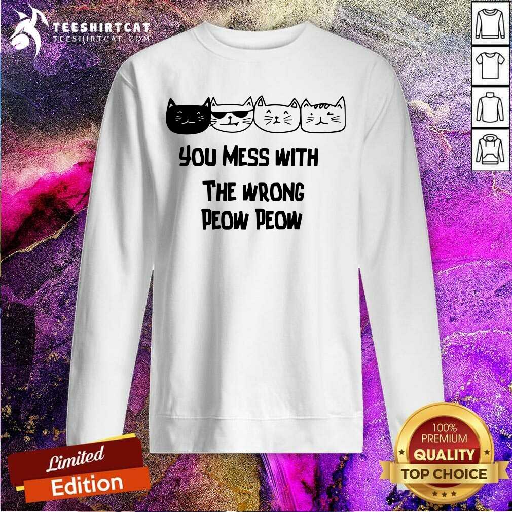 Lovely Cats You Mess With The Wrong Peow Peow Sweatshirt Lovely Cats You Mess With The Wrong Peow Peow Sweatshirt
