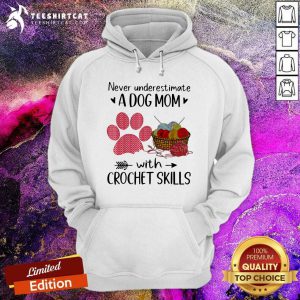 Never Underestimate A Dog Mom With Crochet Skills Paw Hoodie