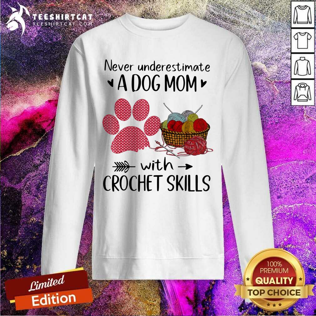 Never Underestimate A Dog Mom With Crochet Skills Paw Sweatshirt Never Underestimate A Dog Mom With Crochet Skills Paw Sweatshirt