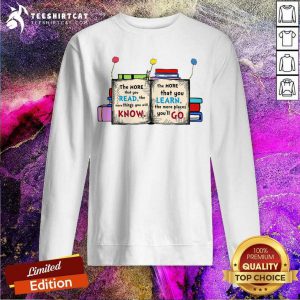 Nice More Read More Know More Learn More Go Sweatshirt