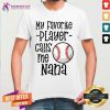 Nice My Favorite Player Calls Me Nana Baseball Shirt