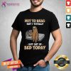 Not To Brag Sloth Got Out Of Bed Today Shirt
