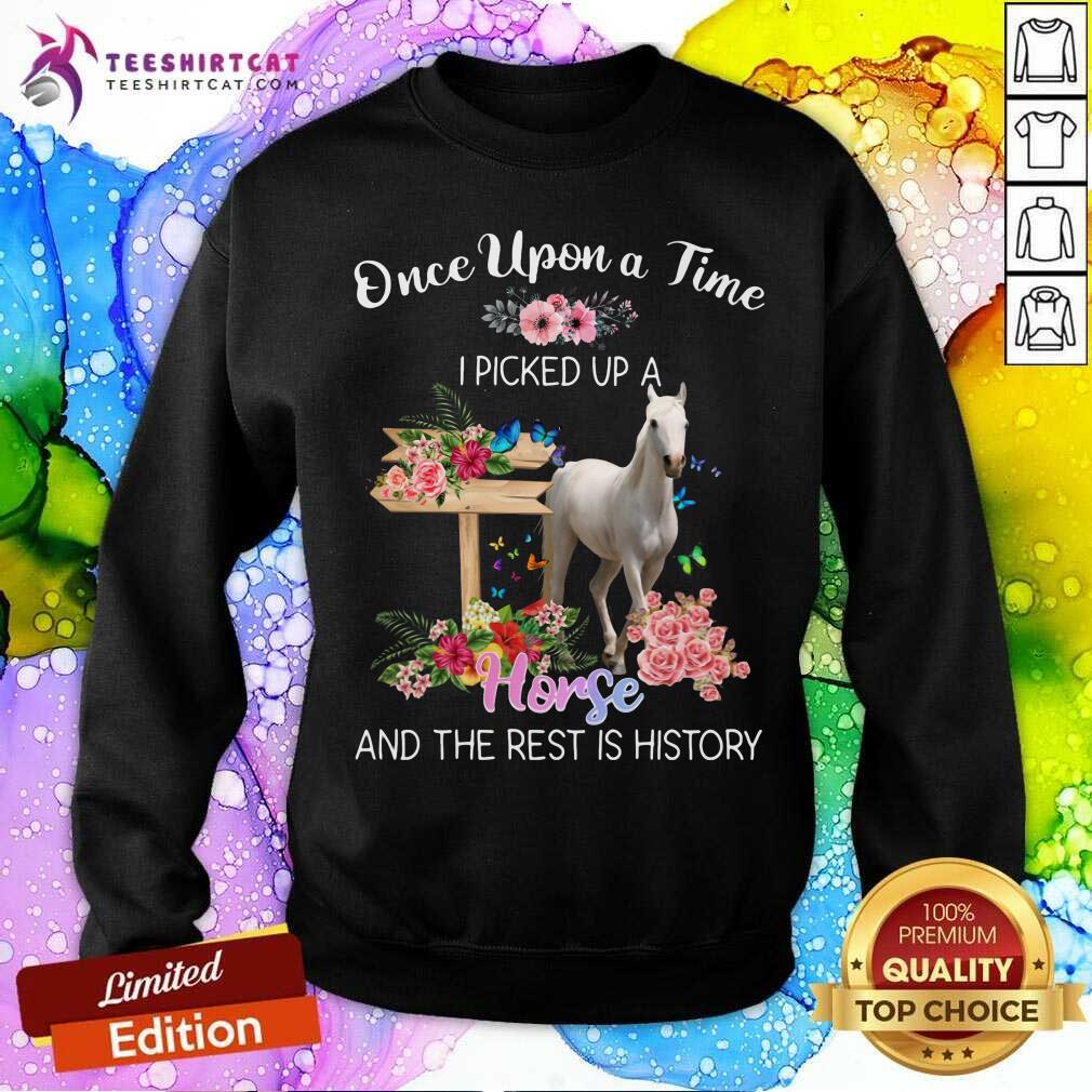 Once Upon A Time I Picked Up A Horse Flower Sweatshirt Once Upon A Time I Picked Up A Horse Flower Sweatshirt