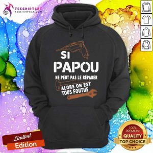 Papou Ne Peut Pas Le Reparer Alors On Est Tous Foutus Hoodie