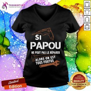 Papou Ne Peut Pas Le Reparer Alors On Est Tous Foutus V-neck