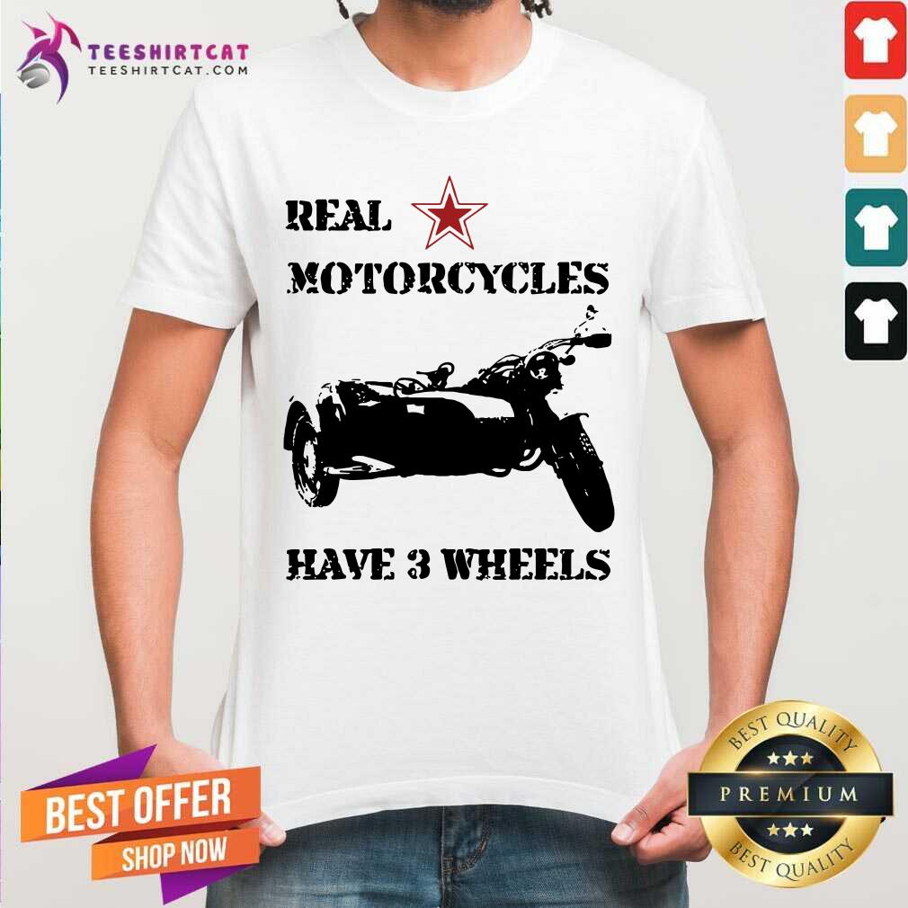 Real Motorcycles Have 3 Wheels Shirt
