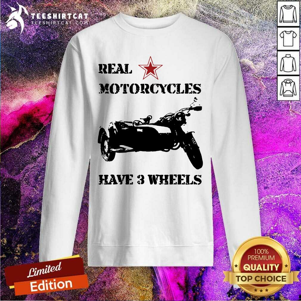Real Motorcycles Have 3 Wheels Sweatshirt Real Motorcycles Have 3 Wheels Sweatshirt