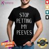 Stop Petting My Peeves Shirt