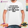 Stuck Between Let Me Cuss Them Shirt