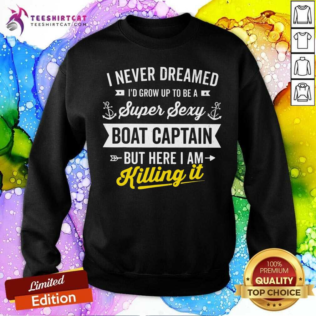 Super Sexy Boat Captain Killing It Letter Sweatshirt Super Sexy Boat Captain Killing It Letter Sweatshirt