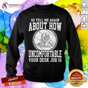 Tell Me About How Uncomfortable Your Desk Job Is Sweatshirt