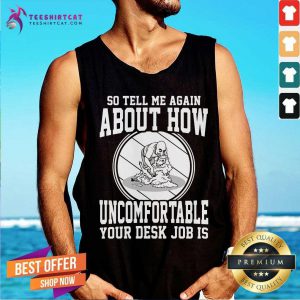 Tell Me About How Uncomfortable Your Desk Job Is Tank Top