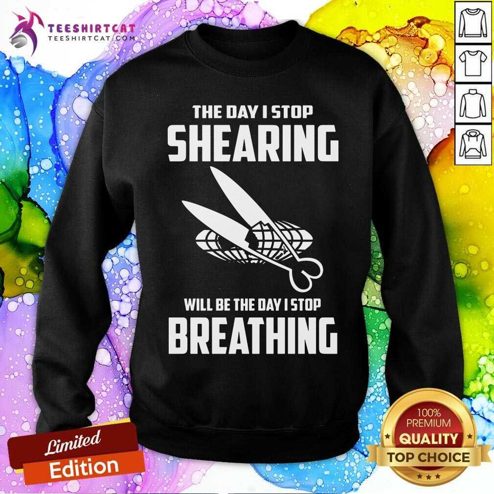 The Day I Stop Shearer I Stop Breathing Sweatshirt The Day I Stop Shearer I Stop Breathing Sweatshirt