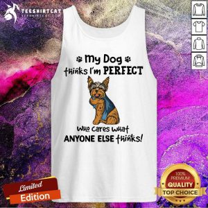 Yorkie My Dog Thinks I Am Perfect Tank Top