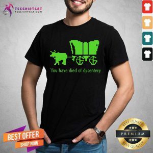 You Have Died Of Dysentery Shirt
