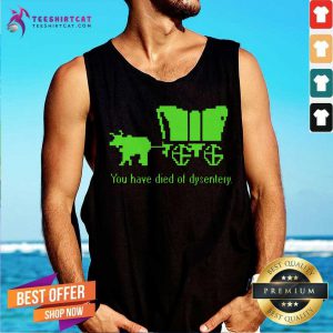 You Have Died Of Dysentery Tank Top