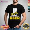 Fuck It Lets Have A Beer Shirt
