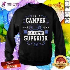 I Am Not A Camper I Am Tactically Superior Gaming Sweatshirt
