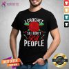 I Crochet So I Do Not Kill People Shirt