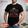 I Do Not Need Therapy I Need To Go To England Shirt