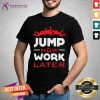 Jump Now Work Later Shirt
