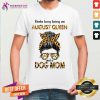 Kinda Busy Being An August Queen Dog Mom Leopard Shirt