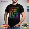 LGBT I Will Not Be Quiet So Comfortable Shirt