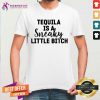 Tequila Is A Sneaky Little Bitch Shirt