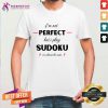 I'm Not Perfect But I Play Sudoku It's Almost The Same Shirt