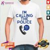 I'm Calling The Police 911 Shirt