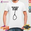 You Can Do It Just Hang It There Shirt