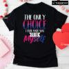 The Only Choice I Ever Made Was To Be Myself T-Shirt